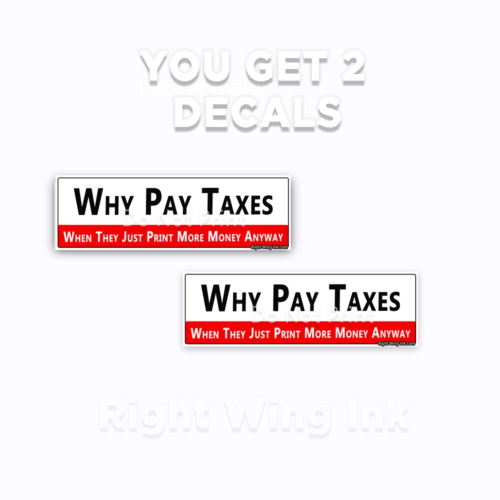 Why Pay Taxes – Print Money Anyway Funny Right Wing Stickers Decal 2 pk 9″ wide