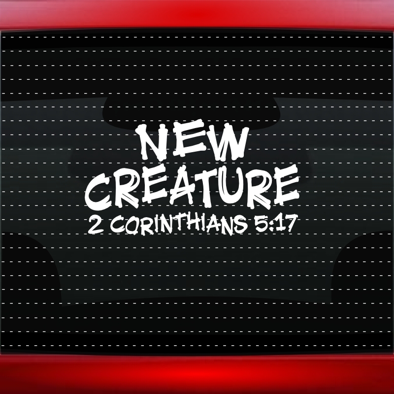 New Creature 2 Cor. 5:17 Christian Car Decal Window Vinyl Sticker (20 COLORS!)